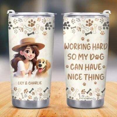 Working Hard So My Dog Can Have Nice Things Funny Dog Mom Tumbler