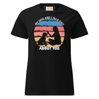 My Dog And I Talk About You T Shirt Women Soft Cotton Graphic Tee